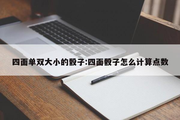 四面单双大小的骰子:四面骰子怎么计算点数