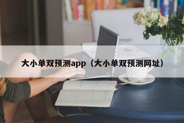 大小单双预测app(大小单双预测网址)