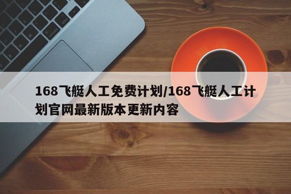 168飞艇人工免费计划/168飞艇人工计划官网最新版本更新内容