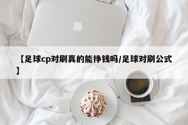 【足球cp对刷真的能挣钱吗/足球对刷公式】