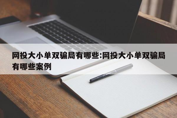 网投大小单双骗局有哪些:网投大小单双骗局有哪些案例