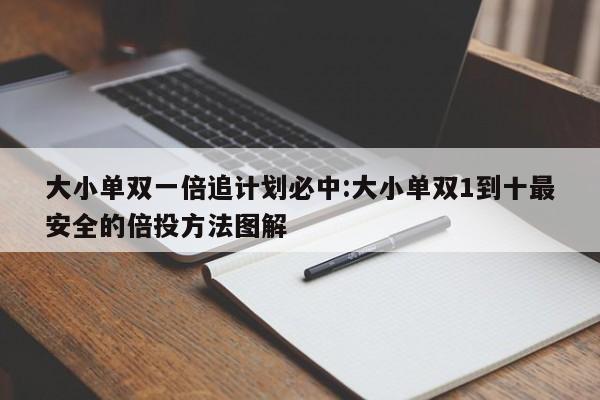 大小单双一倍追计划必中:大小单双1到十最安全的倍投方法图解