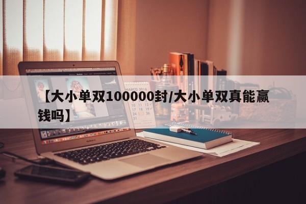 【大小单双100000封/大小单双真能赢钱吗】