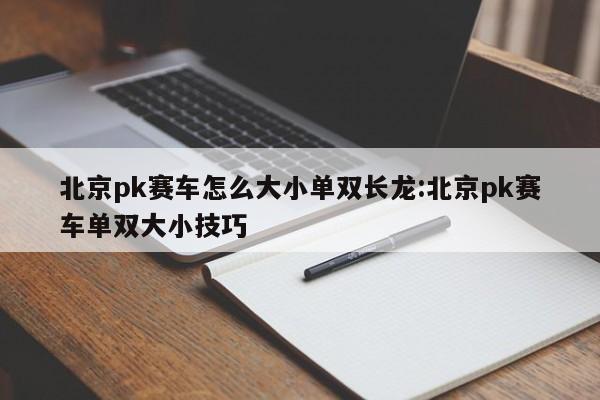 北京pk赛车怎么大小单双长龙:北京pk赛车单双大小技巧