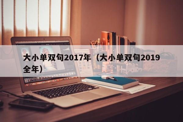 大小单双句2017年(大小单双句2019全年)