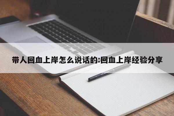 带人回血上岸怎么说话的:回血上岸经验分享
