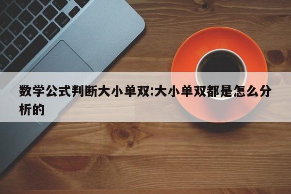 数学公式判断大小单双:大小单双都是怎么分析的