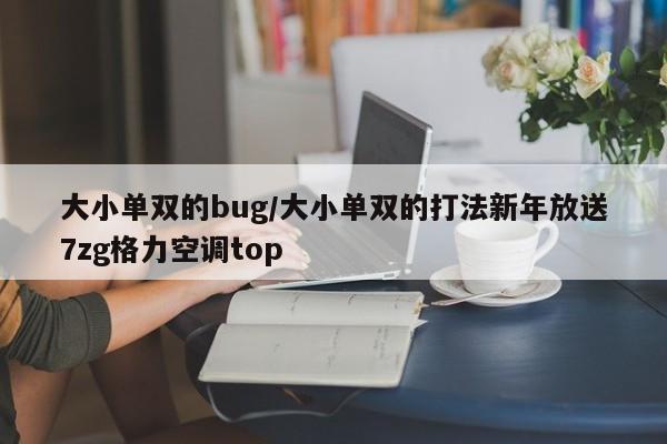 大小单双的bug/大小单双的打法新年放送7zg格力空调top